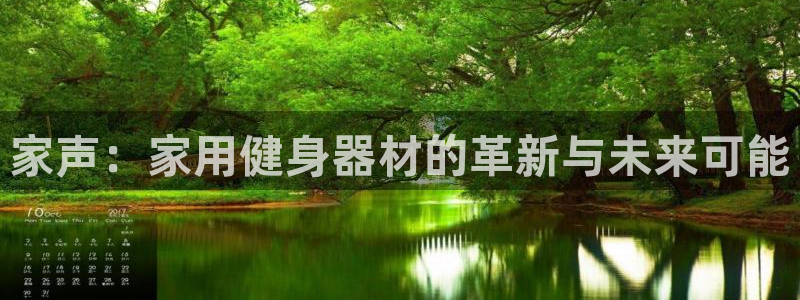 凯捷体育招商电话地址：家声：家用健身器材的革新与未来