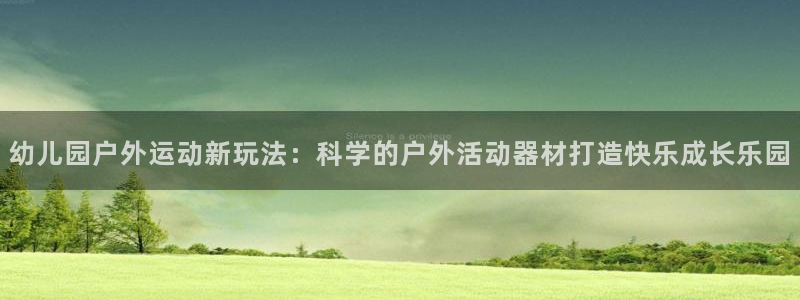 凯捷体育招商电话号码查询：幼儿园户外运动新玩法：科学