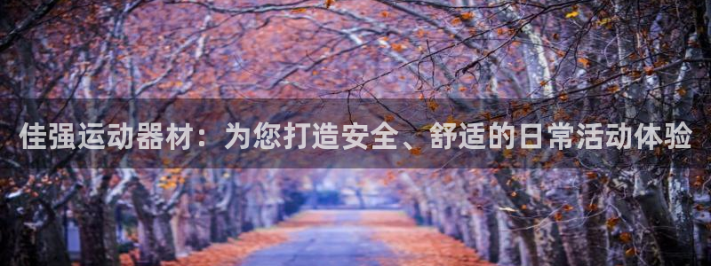 凯捷体育平台是正规平台吗：佳强运动器材：为您打造安全