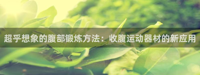 凯捷体育联系电话：超乎想象的腹部锻炼方法：收腹运动器