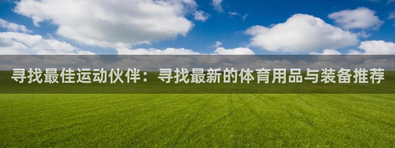 德国凯捷体育集团：寻找最佳运动伙伴：寻找最新的体育用品与装备