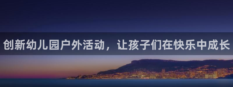 凯捷体育开户：创新幼儿园户外活动，让孩子们在快乐中成长