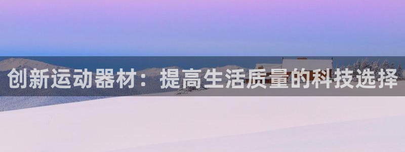 凯捷体育招商电话号码查询是多少：创新运动器材：提高生