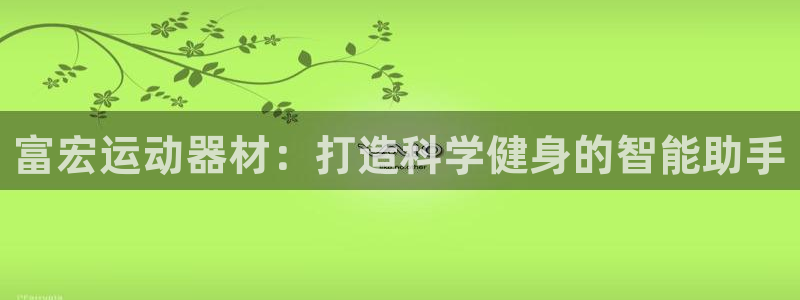 凯捷体育招商电话地址：富宏运动器材：打造科学健身的智