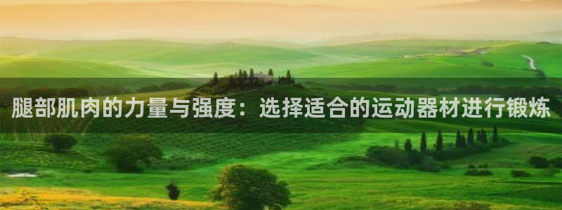 凯捷体育招商电话地址是多少：腿部肌肉的力量与强度：选