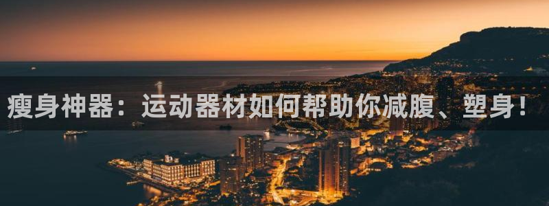 凯捷体育集团简介：瘦身神器：运动器材如何帮助你减腹、