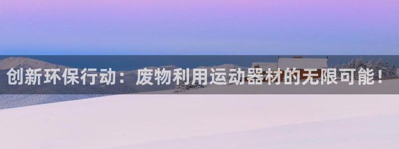 凯捷体育科技：创新环保行动：废物利用运动器材的无限可能！