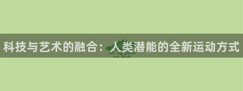 凯捷体育官方：科技与艺术的融合：人类潜能的全新运动方式