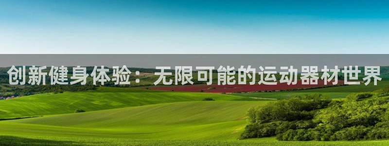 凯捷体育官网：创新健身体验：无限可能的运动器材世界