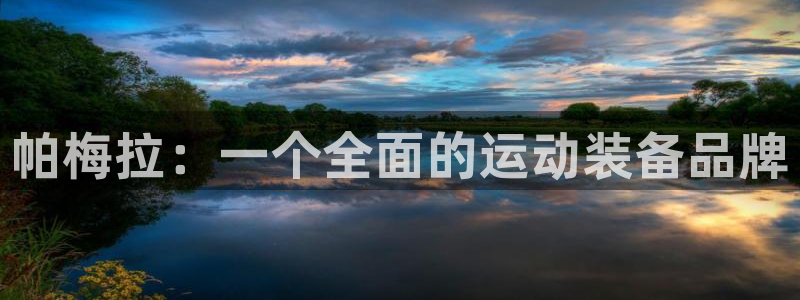 海南凯捷体育发展怎么样：帕梅拉：一个全面的运动装备品