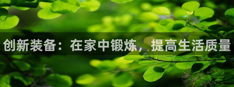 凯捷体育娱乐：创新装备：在家中锻炼，提高生活质量