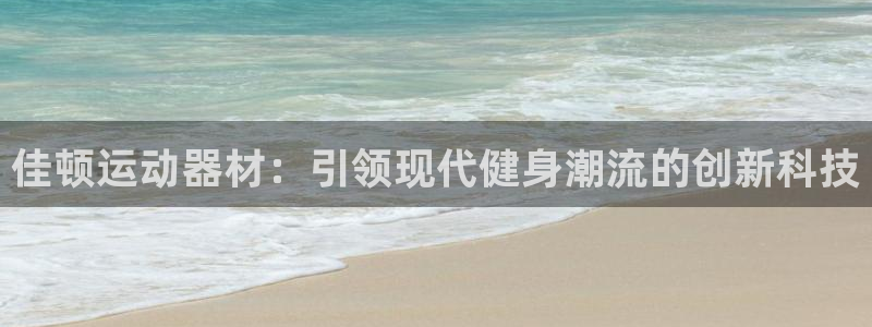 凯捷体育软件：佳顿运动器材：引领现代健身潮流的创新科技