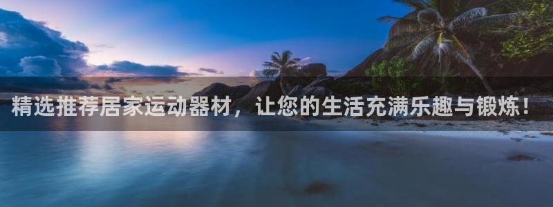 凯捷体育平台是正规平台吗知乎：精选推荐居家运动器材，