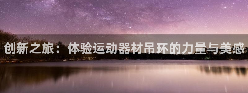 凯捷体育联系电话：创新之旅：体验运动器材吊环的力量与