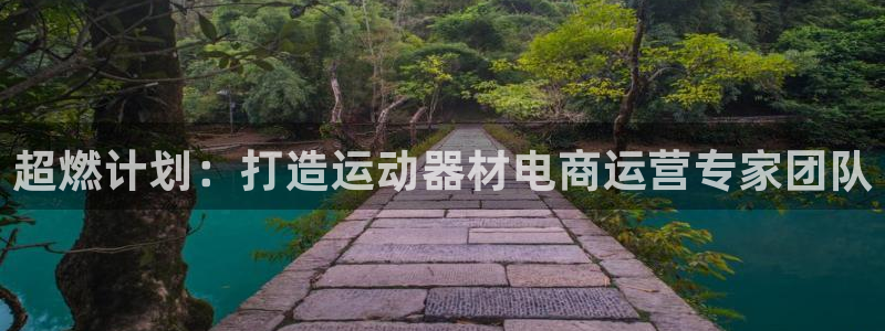 凯捷体育招商电话地址查询：超燃计划：打造运动器材电商