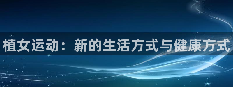 凯捷体育招商电话：植女运动：新的生活方式与健康方式