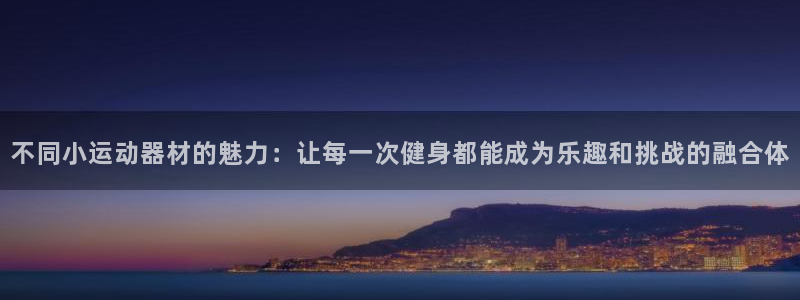 凯捷体育官网：不同小运动器材的魅力：让每一次健身都能