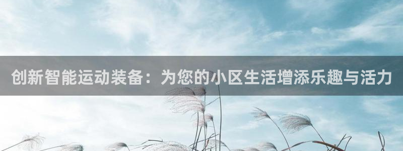 凯捷体育平台注册要钱吗：创新智能运动装备：为您的小区生活增添